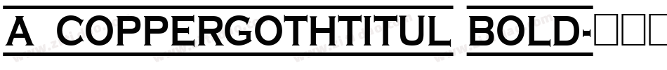 a_CopperGothTitul Bold字体转换